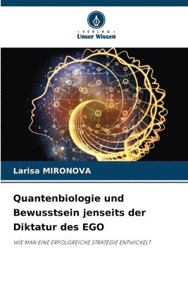 Quantenbiologie und Bewusstsein jenseits der Diktatur des EGO 1