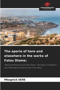 bokomslag The aporia of here and elsewhere in the works of Fatou Diome