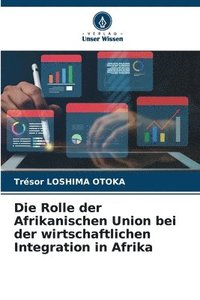 bokomslag Die Rolle der Afrikanischen Union bei der wirtschaftlichen Integration in Afrika