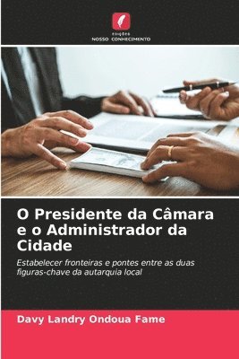 bokomslag O Presidente da Cmara e o Administrador da Cidade