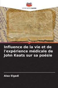 bokomslag Influence de la vie et de l'exprience mdicale de John Keats sur sa posie