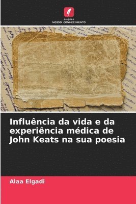 bokomslag Influncia da vida e da experincia mdica de John Keats na sua poesia