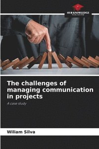 bokomslag The challenges of managing communication in projects