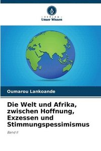 bokomslag Die Welt und Afrika, zwischen Hoffnung, Exzessen und Stimmungspessimismus