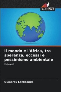 bokomslag Il mondo e l'Africa, tra speranza, eccessi e pessimismo ambientale