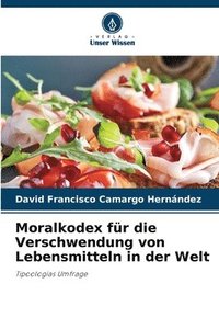 bokomslag Moralkodex fr die Verschwendung von Lebensmitteln in der Welt