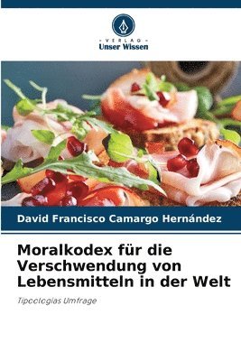 bokomslag Moralkodex fr die Verschwendung von Lebensmitteln in der Welt