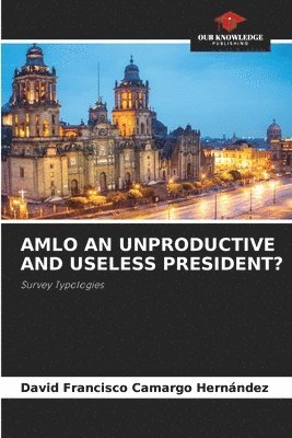 bokomslag Amlo an Unproductive and Useless President?