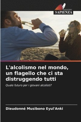 bokomslag L'alcolismo nel mondo, un flagello che ci sta distruggendo tutti