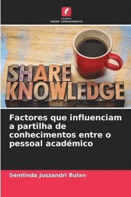 Factores que influenciam a partilha de conhecimentos entre o pessoal acadmico 1