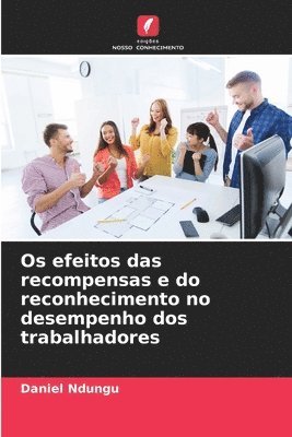 bokomslag Os efeitos das recompensas e do reconhecimento no desempenho dos trabalhadores