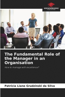 The Fundamental Role of the Manager in an Organisation 1