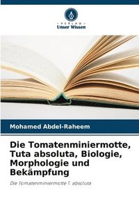 bokomslag Die Tomatenminiermotte, Tuta absoluta, Biologie, Morphologie und Bekmpfung