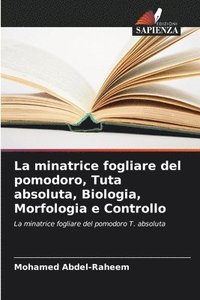 bokomslag La minatrice fogliare del pomodoro, Tuta absoluta, Biologia, Morfologia e Controllo
