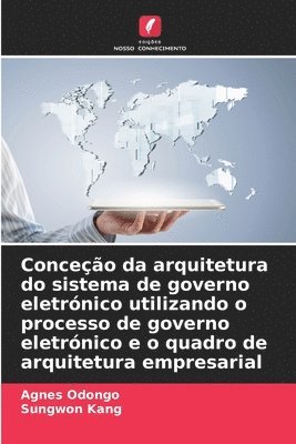 bokomslag Conceo da arquitetura do sistema de governo eletrnico utilizando o processo de governo eletrnico e o quadro de arquitetura empresarial