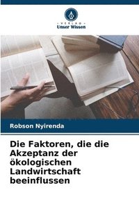 bokomslag Die Faktoren, die die Akzeptanz der kologischen Landwirtschaft beeinflussen