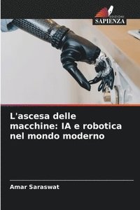 bokomslag L'ascesa delle macchine: IA e robotica nel mondo moderno