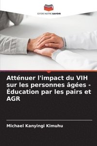bokomslag Attnuer l'impact du VIH sur les personnes ges - ducation par les pairs et AGR