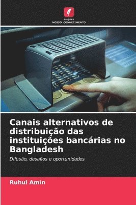 Canais alternativos de distribuio das instituies bancrias no Bangladesh 1