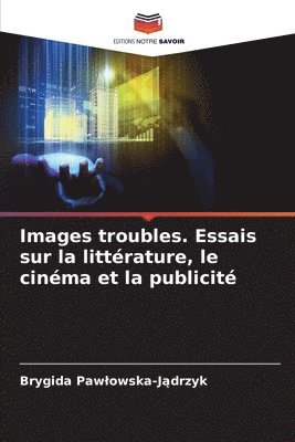 bokomslag Images troubles. Essais sur la littrature, le cinma et la publicit