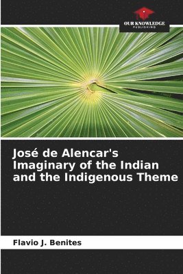 bokomslag Jos de Alencar's Imaginary of the Indian and the Indigenous Theme