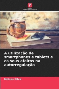 bokomslag A utilizao de smartphones e tablets e os seus efeitos na autorregulao