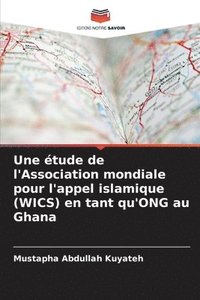 bokomslag Une étude de l'Association mondiale pour l'appel islamique (WICS) en tant qu'ONG au Ghana