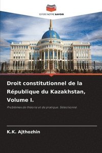 bokomslag Droit constitutionnel de la Rpublique du Kazakhstan, Volume I.