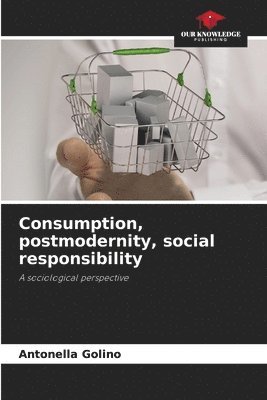 bokomslag Consumption, postmodernity, social responsibility