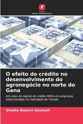 bokomslag O efeito do crdito no desenvolvimento do agronegcio no norte do Gana