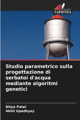 bokomslag Studio parametrico sulla progettazione di serbatoi d'acqua mediante algoritmi genetici