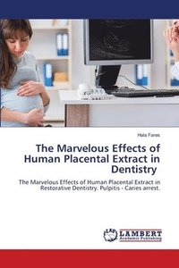 bokomslag The Marvelous Effects of Human Placental Extract in Dentistry