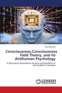 bokomslag Consciousness, Consciousness Field Theory, and its Antihuman Psychology