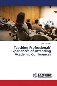 bokomslag Teaching Professionals' Experiences of Attending Academic Conferences