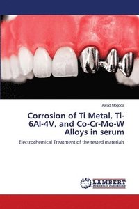 bokomslag Corrosion of Ti Metal, Ti-6Al-4V, and Co-Cr-Mo-W Alloys in serum
