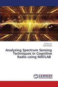 bokomslag Analyzing Spectrum Sensing Techniques in Cognitive Radio using MATLAB