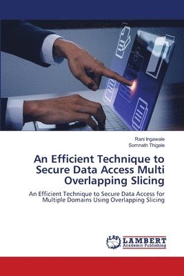 An Efficient Technique to Secure Data Access Multi Overlapping Slicing 1