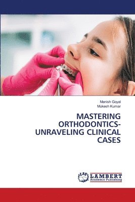 Mastering Orthodontics- Unraveling Clinical Cases 1