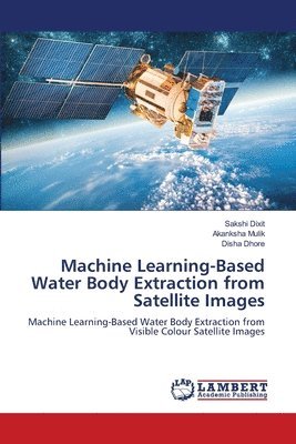 bokomslag Machine Learning-Based Water Body Extraction from Satellite Images