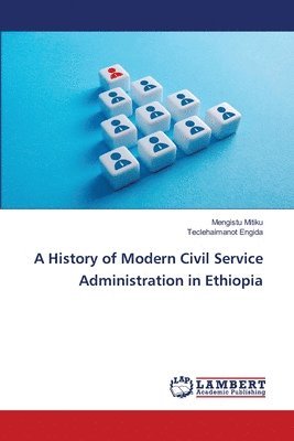 A History of Modern Civil Service Administration in Ethiopia 1