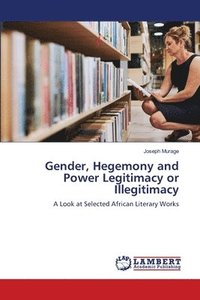 bokomslag Gender, Hegemony and Power Legitimacy or Illegitimacy