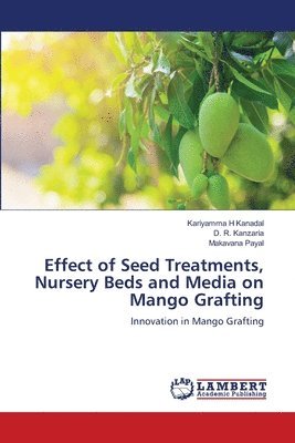 Effect of Seed Treatments, Nursery Beds and Media on Mango Grafting 1