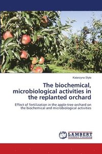 bokomslag The biochemical, microbiological activities in the replanted orchard