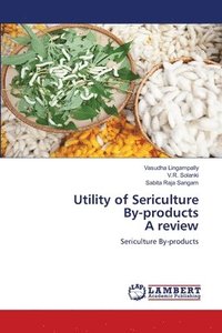 bokomslag Utility of Sericulture By-products A review