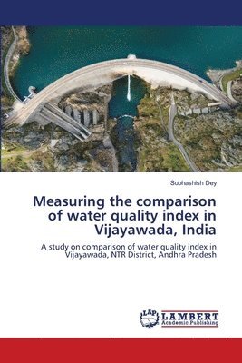 Measuring the comparison of water quality index in Vijayawada, India 1