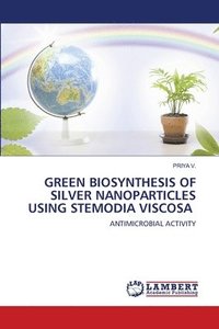 bokomslag Green Biosynthesis of Silver Nanoparticles Using Stemodia Viscosa