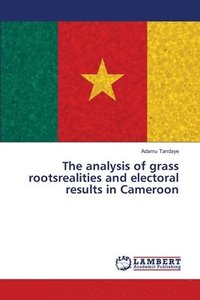 bokomslag The analysis of grass rootsrealities and electoral results in Cameroon