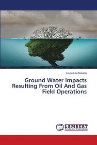 bokomslag Ground Water Impacts Resulting From Oil And Gas Field Operations