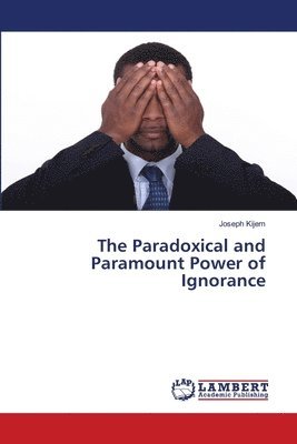 bokomslag The Paradoxical and Paramount Power of Ignorance