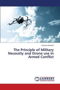 bokomslag The Principle of Military Necessity and Drone use in Armed Conflict